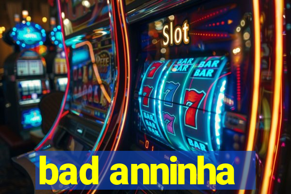 bad anninha